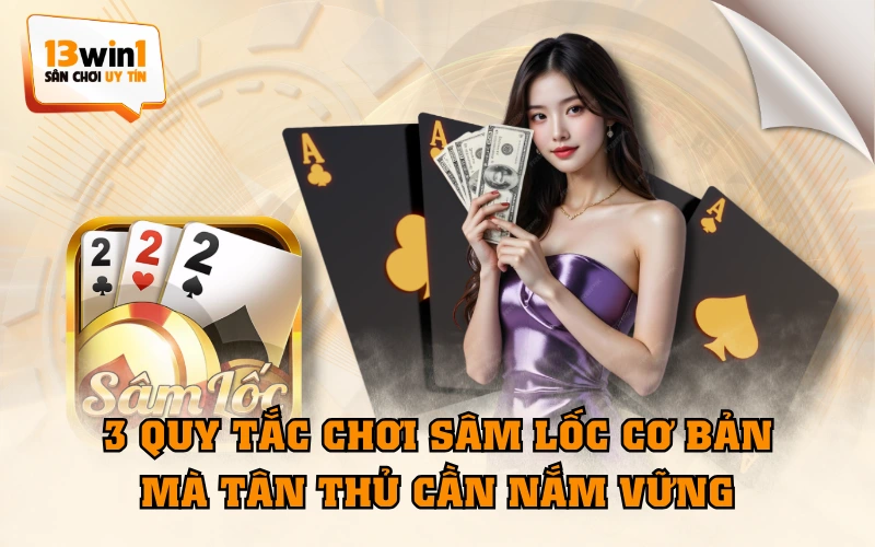 3 Quy Tắc Chơi Sâm Lốc Cơ Bản Mà Tân Thủ Cần Nắm Vững