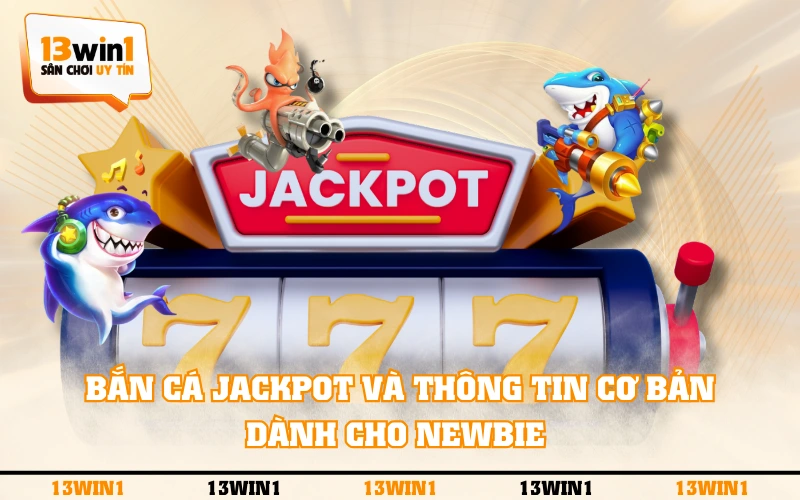 Bắn Cá Jackpot - Giải Trí Săn Thưởng Khủng Cực Hấp Dẫn 2 Bắn cá Jackpot và thông tin cơ bản dành cho newbie