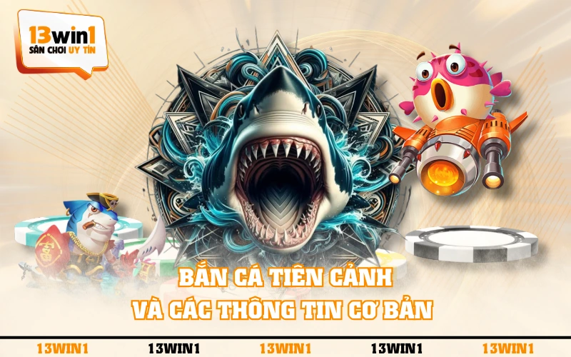 Bắn Cá Tiên Cảnh - Đại Dương 3D Huyền Ảo Cực Hấp Dẫn 2 Bắn Cá Tiên Cảnh và các thông tin cơ bản