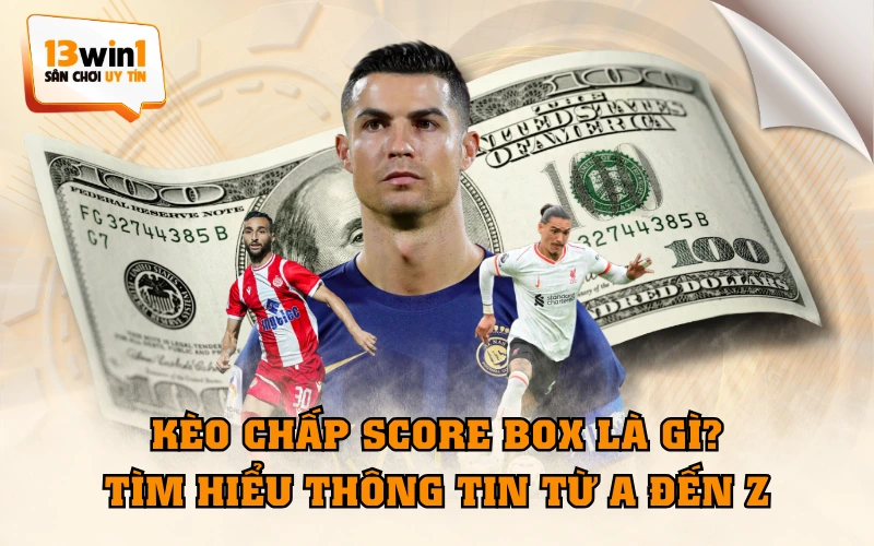 Kèo Chấp Score Box Là Gì ? Tìm Hiểu Thông Tin Từ A Đến Z