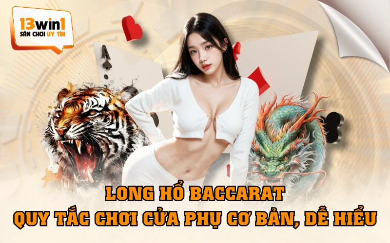 Long Hổ Baccarat - Quy Tắc Chơi Cửa Phụ Cơ Bản, Dễ Hiểu