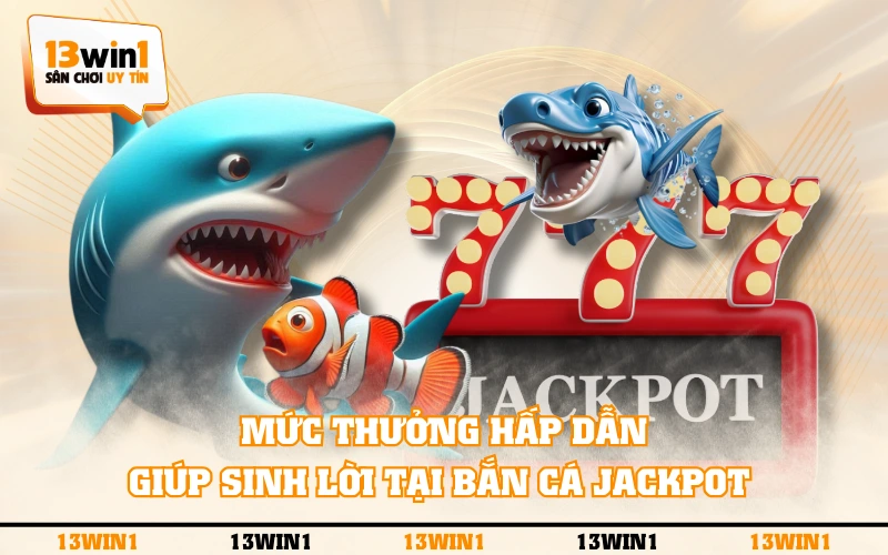 Bắn Cá Jackpot - Giải Trí Săn Thưởng Khủng Cực Hấp Dẫn 5 Mức thưởng hấp dẫn giúp sinh lời tại Bắn Cá Jackpot