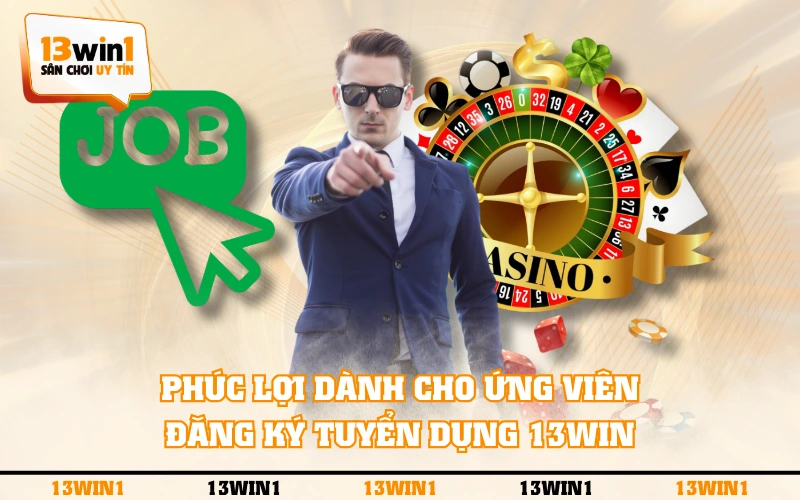 Tuyển Dụng 13WIN 3 Phúc lợi dành cho ứng viên đăng ký tuyển dụng 13WIN