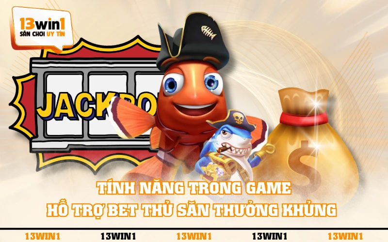 Bắn Cá Jackpot - Giải Trí Săn Thưởng Khủng Cực Hấp Dẫn 3 Tính năng trong game hỗ trợ bet thủ săn thưởng khủng