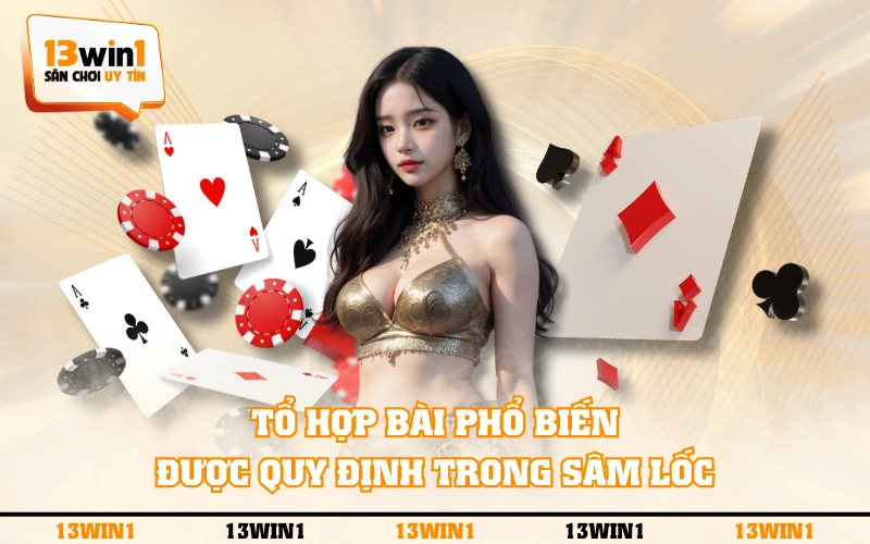 3 Quy Tắc Chơi Sâm Lốc Cơ Bản Mà Tân Thủ Cần Nắm Vững 4 Tổ hợp bài phổ biến được quy định trong Sâm Lốc