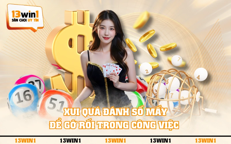Xui Quá Đánh Số Mấy? Điểm Qua Gợi Ý Đẹp Xua Tan Vận Đen 2 Xui quá đánh số mấy để gỡ rối trong công việc